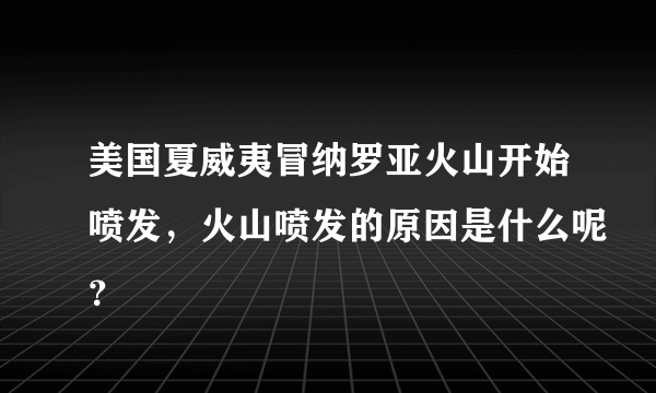 美国夏威夷冒纳罗亚火山开始喷发，火山喷发的原因是什么呢？