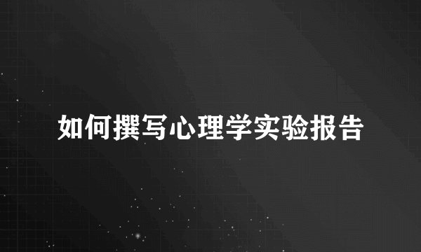 如何撰写心理学实验报告