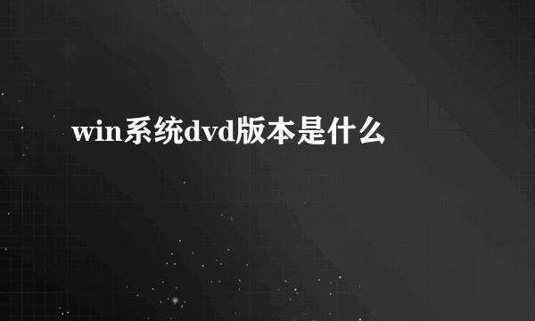 win系统dvd版本是什么