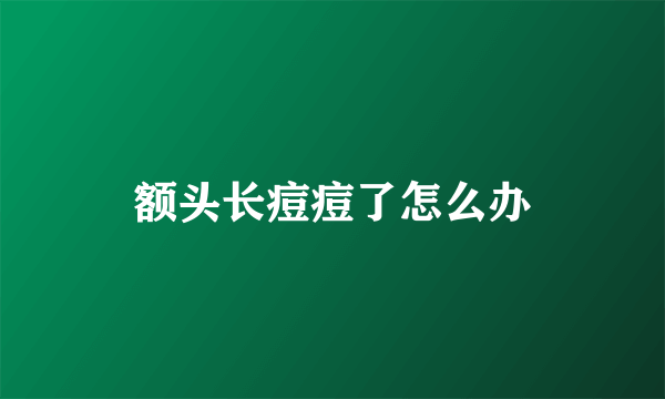 额头长痘痘了怎么办