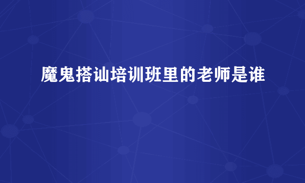 魔鬼搭讪培训班里的老师是谁