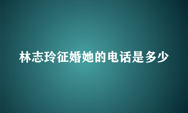 林志玲征婚她的电话是多少