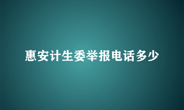 惠安计生委举报电话多少