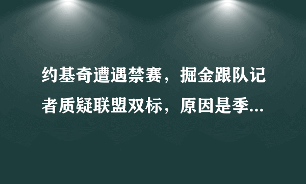 约基奇遭遇禁赛，掘金跟队记者质疑联盟双标，原因是季前赛库里没被处罚，你怎么看？