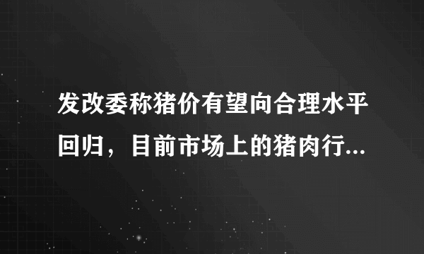 发改委称猪价有望向合理水平回归，目前市场上的猪肉行情如何？