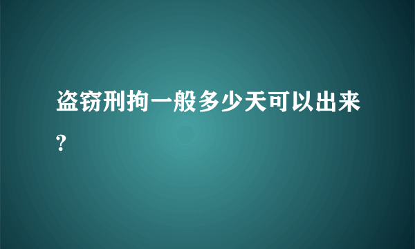 盗窃刑拘一般多少天可以出来?