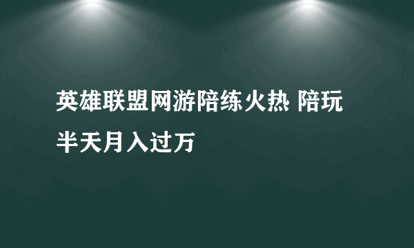 英雄联盟网游陪练火热 陪玩半天月入过万