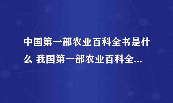 中国第一部农业百科全书是什么 我国第一部农业百科全书是什么