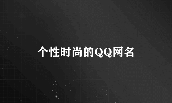 个性时尚的QQ网名