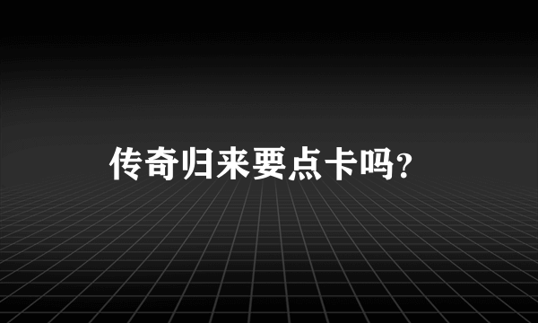 传奇归来要点卡吗？