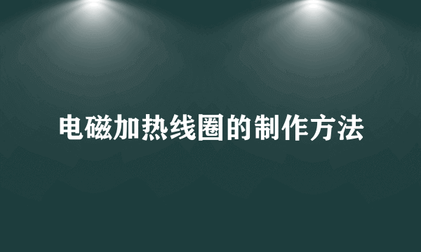 电磁加热线圈的制作方法