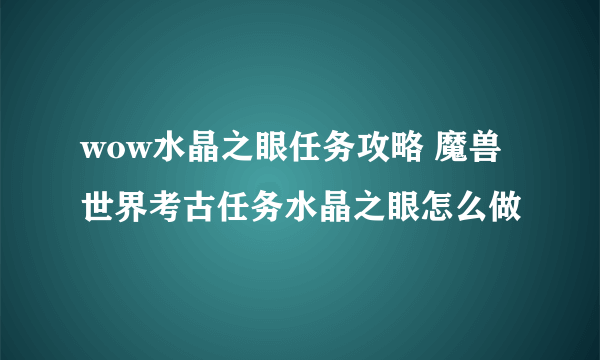 wow水晶之眼任务攻略 魔兽世界考古任务水晶之眼怎么做