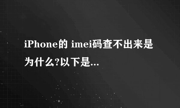 iPhone的 imei码查不出来是为什么?以下是手机信息,求验证