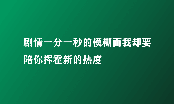 剧情一分一秒的模糊而我却要陪你挥霍新的热度