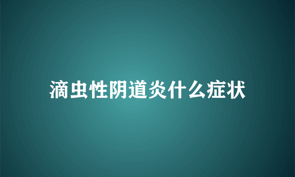 滴虫性阴道炎什么症状