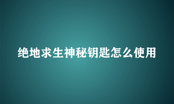 绝地求生神秘钥匙怎么使用