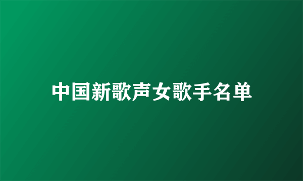 中国新歌声女歌手名单