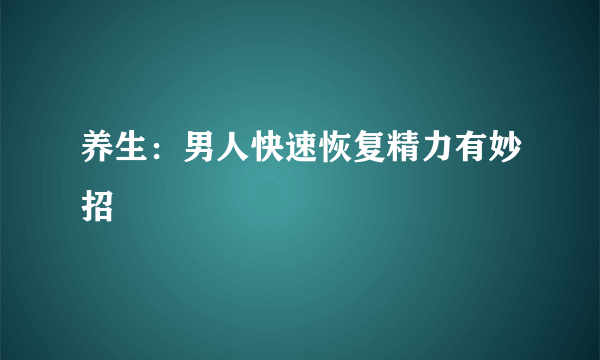 养生：男人快速恢复精力有妙招