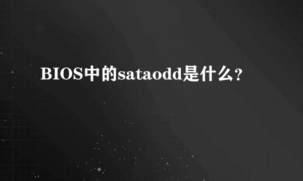 BIOS中的sataodd是什么？