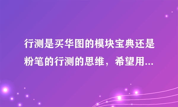 行测是买华图的模块宝典还是粉笔的行测的思维，希望用过的推荐一下，？