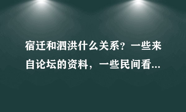 宿迁和泗洪什么关系？一些来自论坛的资料，一些民间看法，征求看法，您怎么看？