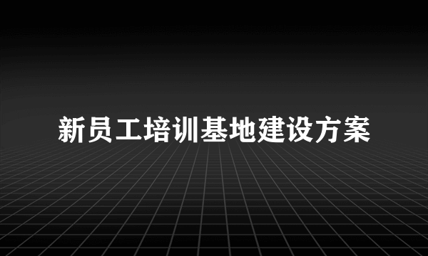 新员工培训基地建设方案