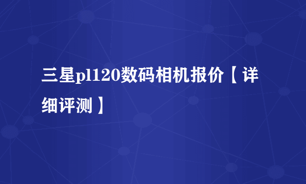 三星pl120数码相机报价【详细评测】