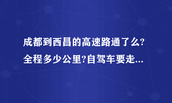 成都到西昌的高速路通了么?全程多少公里?自驾车要走多少时间？