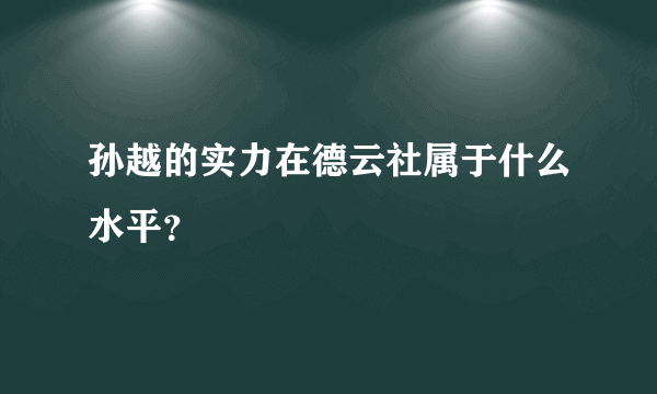 孙越的实力在德云社属于什么水平？