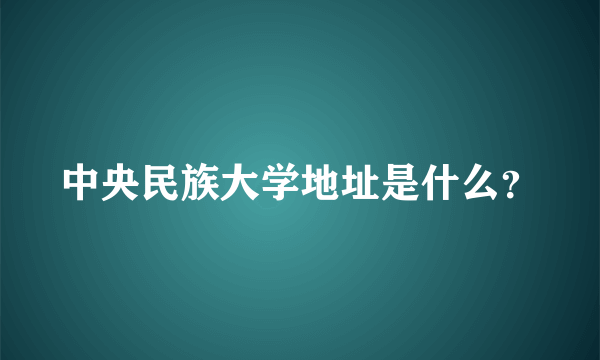 中央民族大学地址是什么？