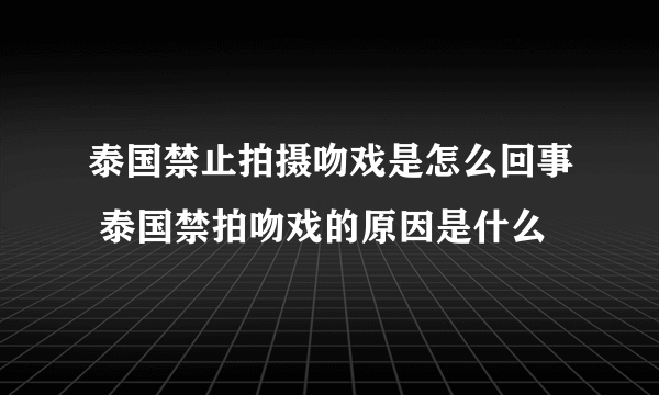 泰国禁止拍摄吻戏是怎么回事 泰国禁拍吻戏的原因是什么