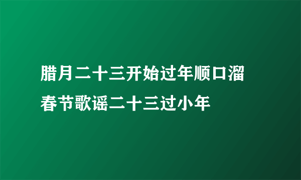 腊月二十三开始过年顺口溜 春节歌谣二十三过小年