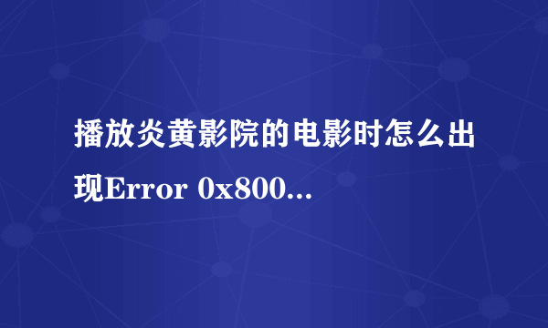 播放炎黄影院的电影时怎么出现Error 0x800401f0 occur when Error at RenderAudio pin