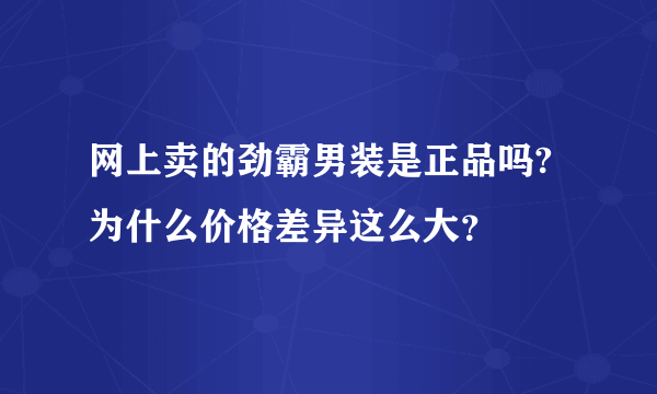 网上卖的劲霸男装是正品吗?为什么价格差异这么大？