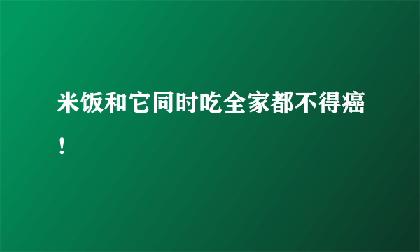 米饭和它同时吃全家都不得癌！