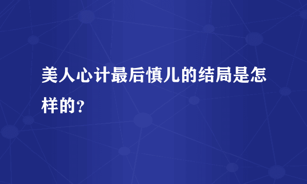 美人心计最后慎儿的结局是怎样的？