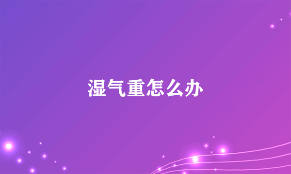 湿气重怎么办