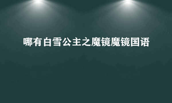 哪有白雪公主之魔镜魔镜国语