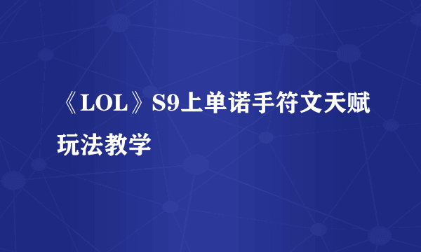 《LOL》S9上单诺手符文天赋玩法教学