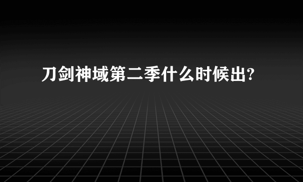 刀剑神域第二季什么时候出?