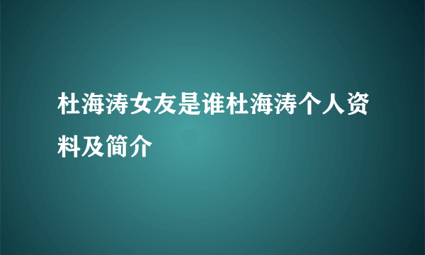 杜海涛女友是谁杜海涛个人资料及简介