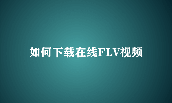 如何下载在线FLV视频