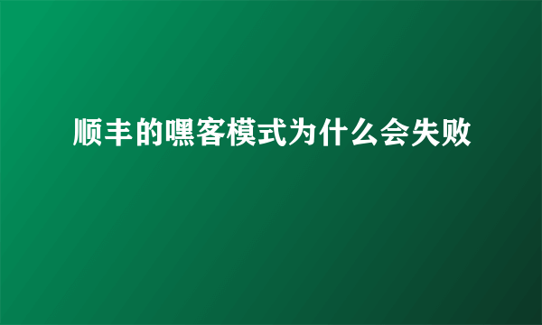 顺丰的嘿客模式为什么会失败