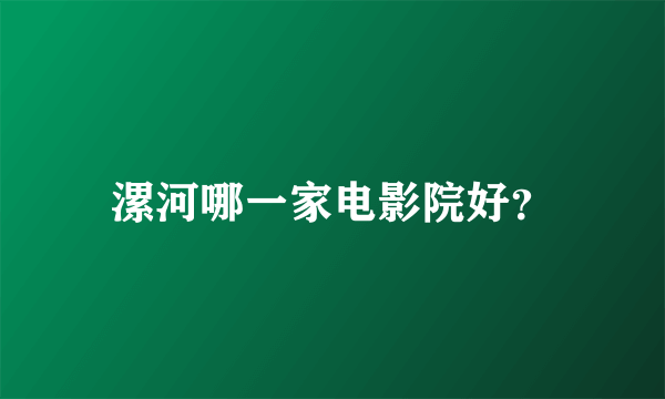 漯河哪一家电影院好？