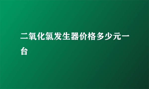 二氧化氯发生器价格多少元一台