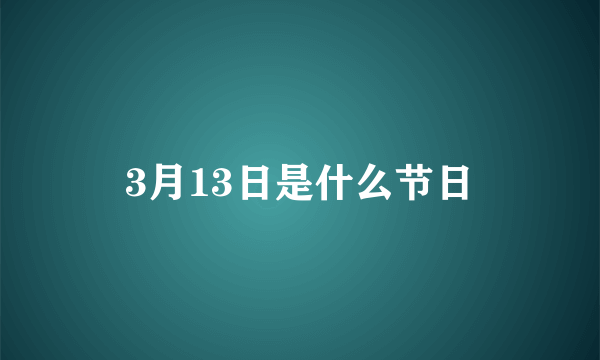 3月13日是什么节日