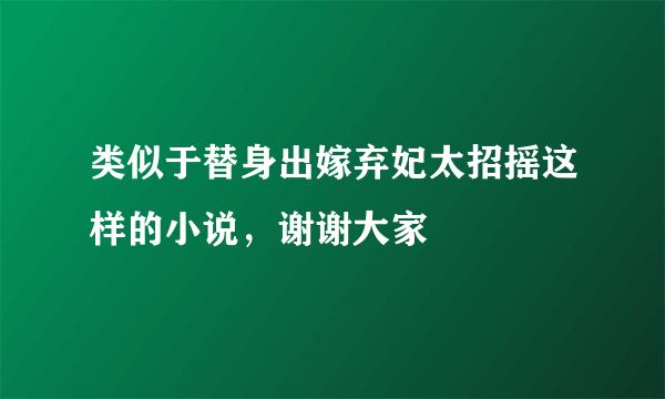 类似于替身出嫁弃妃太招摇这样的小说，谢谢大家