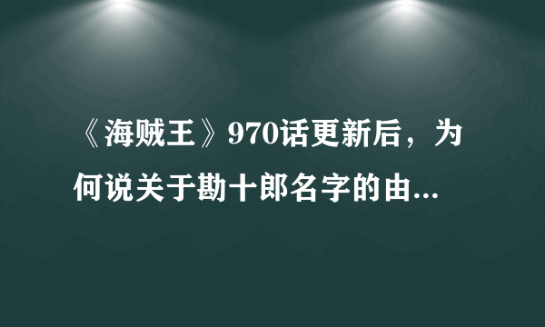 《海贼王》970话更新后，为何说关于勘十郎名字的由来被解释了呢？