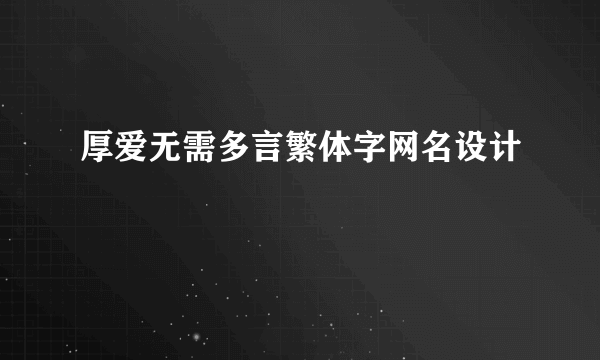 厚爱无需多言繁体字网名设计