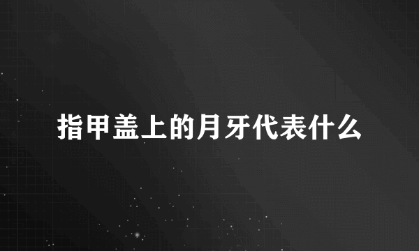 指甲盖上的月牙代表什么